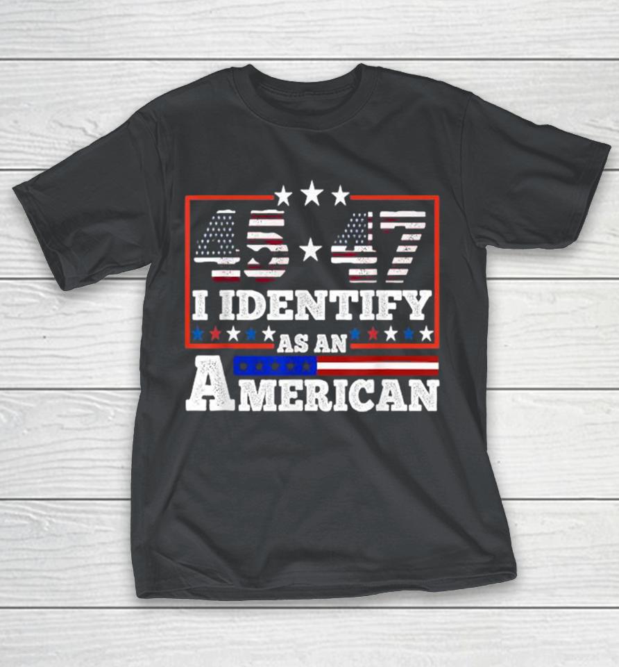 45 47 I Identify As An American Trump 2024 Shirts