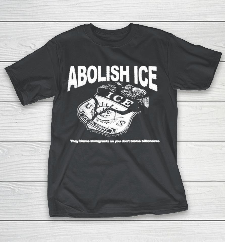 Abolish Ice They Blame Immigrants So You Don’t Blame Billionaires Shirts