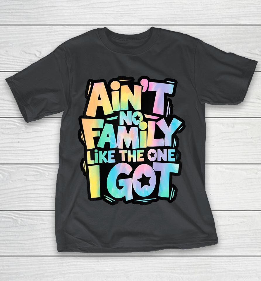 Ain't No Family Like The One I Got Matching Family Shirts