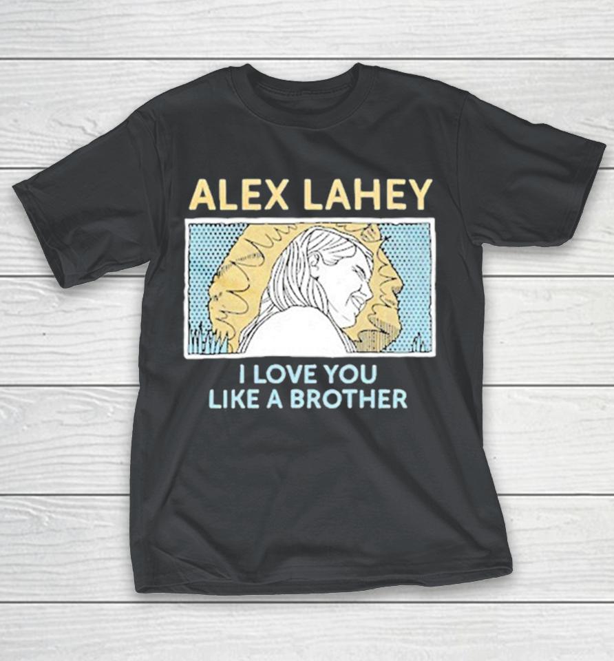 Alex Lahey I Love You Like A Brother Shirts
