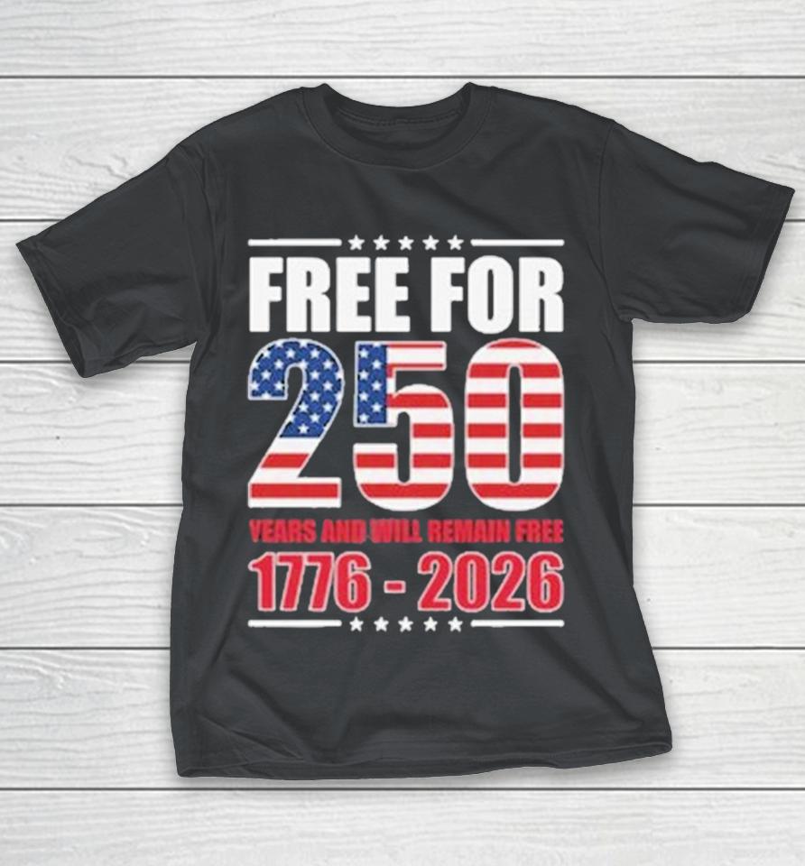 America Free For 250 Years And Will Remain Free 1776-2026 Shirts