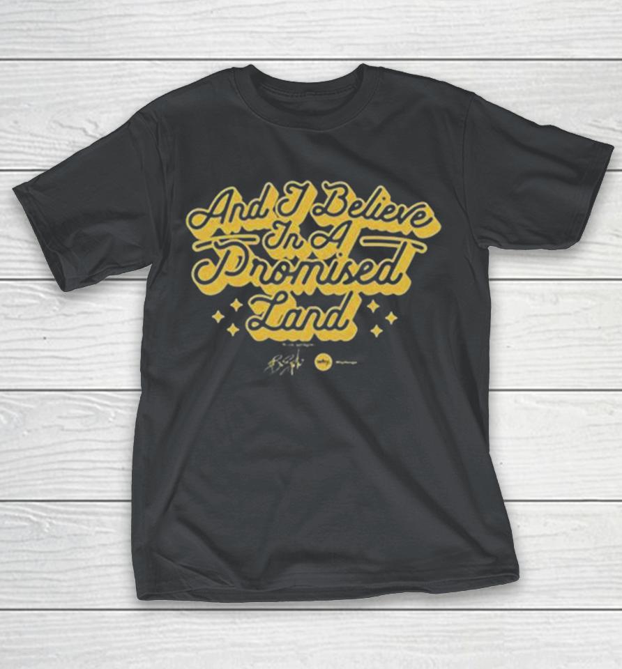And I Believe In A Promised Land Shirts