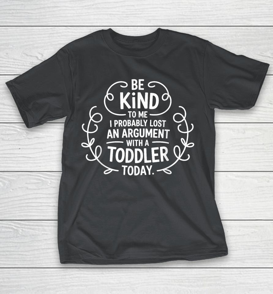Be Kind To Me I Probably Lost An Argument Shirts