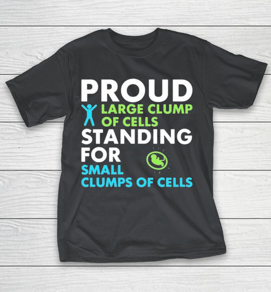Bryan Kemper Wearing Proud Large Clump Of Cells Standing For Small Clumps Of Cells Shirts