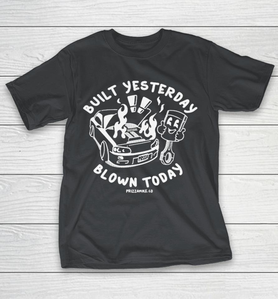 Built Yesterday Blown Today Prizza Mike Shirts