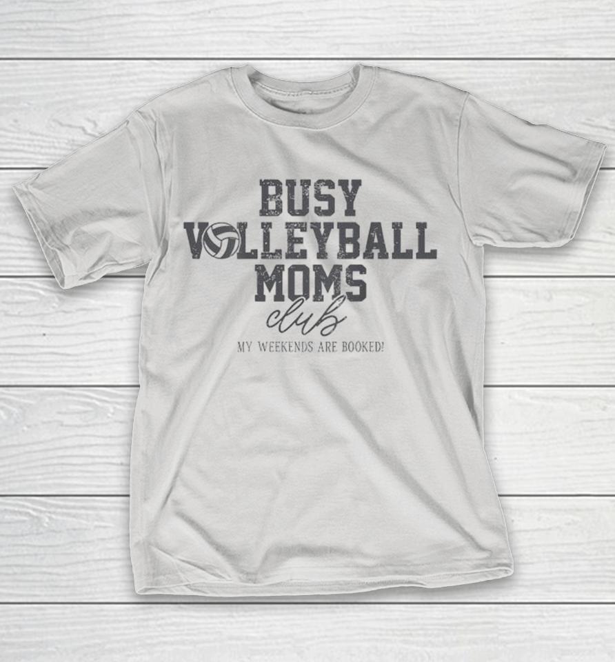 Busy Volleyball Moms Club My Weekends Are Booked Shirts