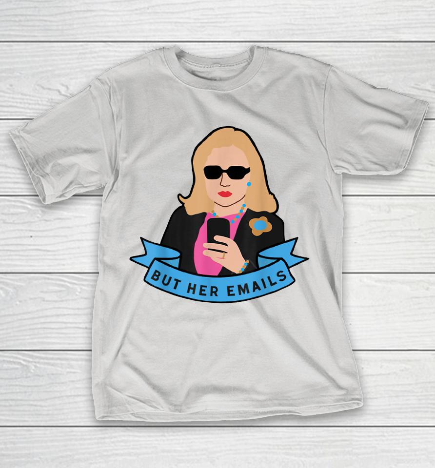 But Her Emails Funny Pro Hillary Anti Trump Funny Meme Shirts