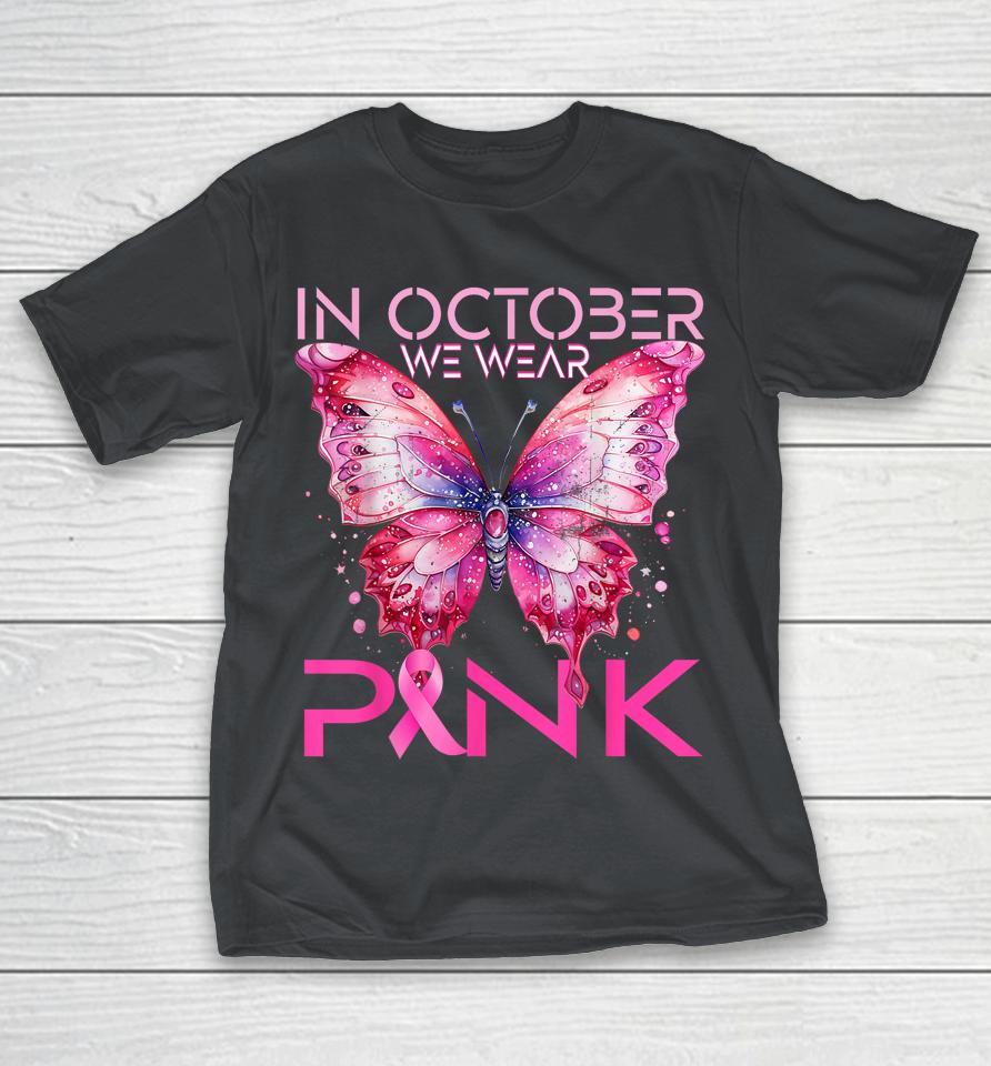 Butterfly In October We Wear Pink Breast Cancer Awareness Shirts