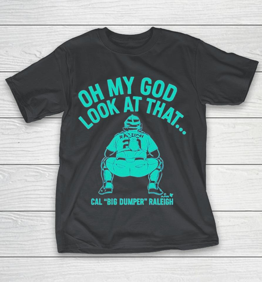 Cal Raleigh Oh My God Look At That Big Dumper Shirts