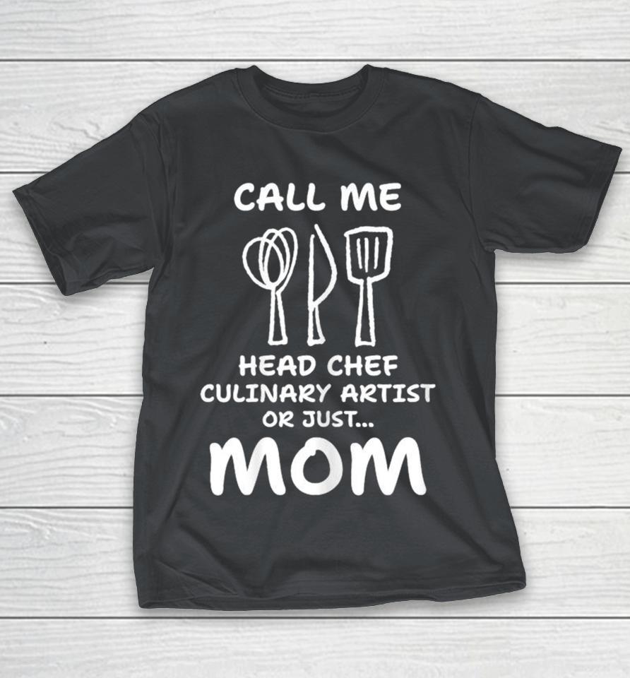 Call Me Head Chef Culinary Artist Or Just Mom Cooking Shirts