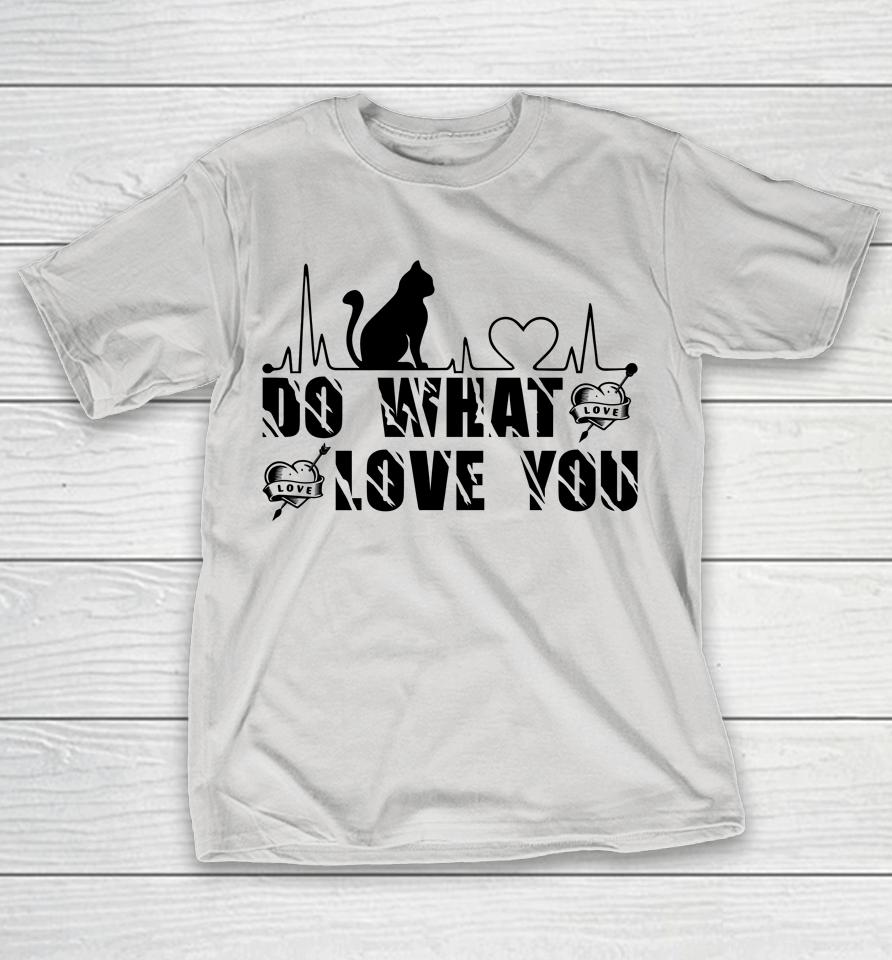 Cat Do What Love You Shirts WoopyTee