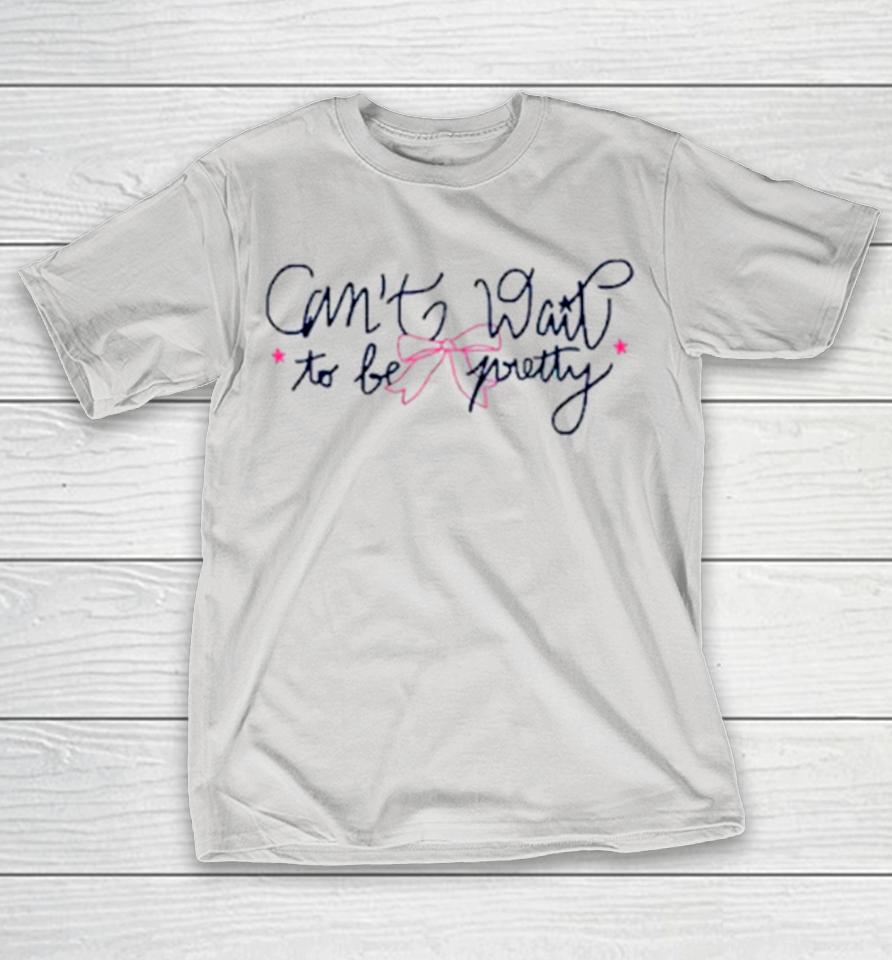 Cate can’t wait to be pretty Shirts