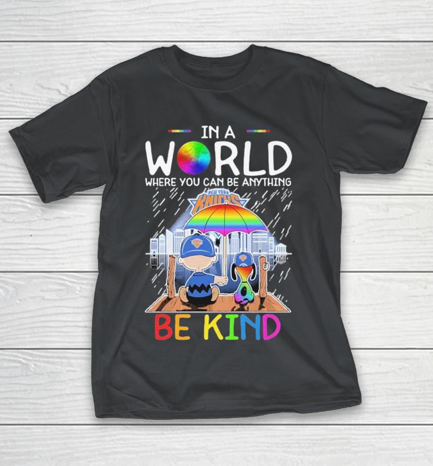 Charlie Brown And Snoopy New York Knicks In A World Where You Can Be Anything Be Kind Shirts