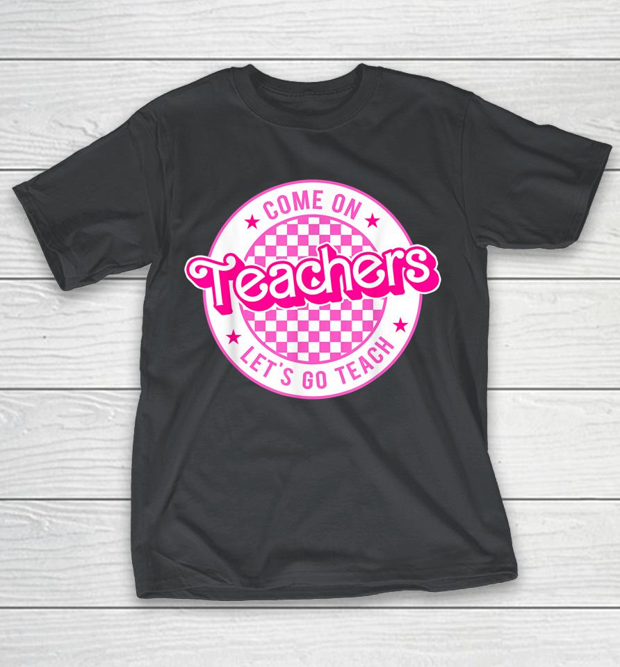 Come On Teachers Let's Go Teach Checker Retro For Teacher Shirts