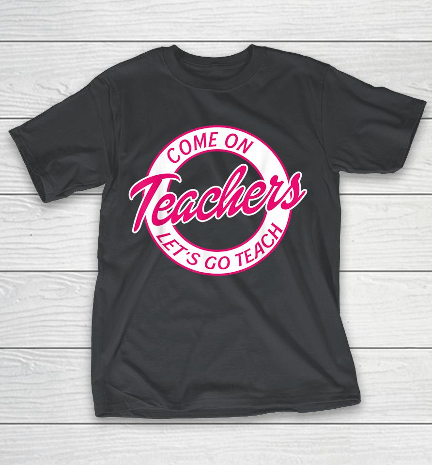 Come On Teachers Let's Go Teach Pink Funny Back To School Shirts