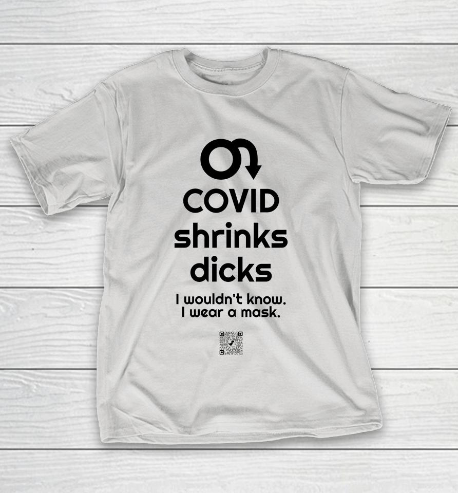 Covid Ain’t Over Covid Shrinks Dicks I Wouldn't Know I Wear A Mask Shirts