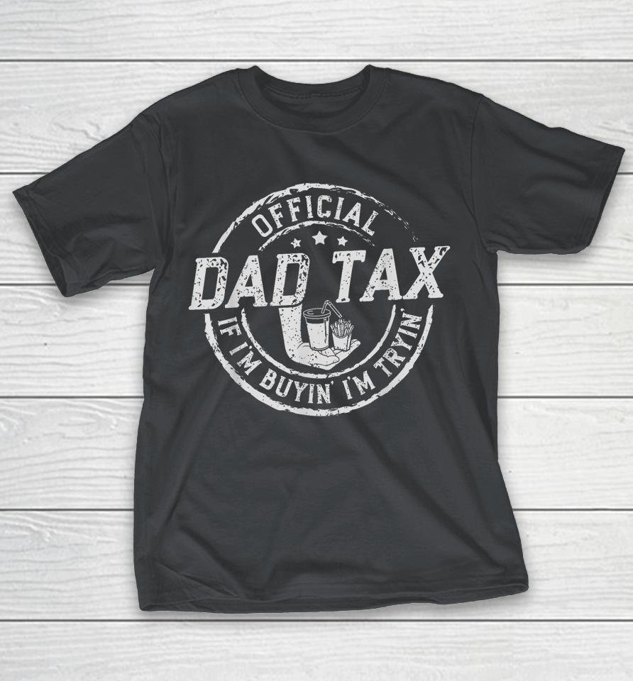 Dad Tax If I'm Buyin' I'm Tryin' Funny Fathers Day Fast Food Shirts