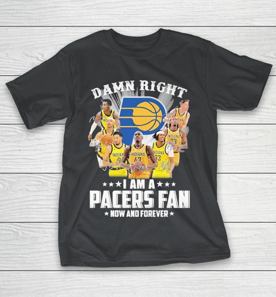 Damn Right I Am A Indiana Pacers Fan Now And Forever Signatures Shirts