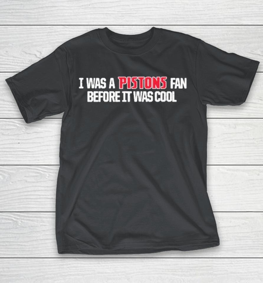 Detroit Pistons I Was A Pistons Fan Before It Was Cool Shirts