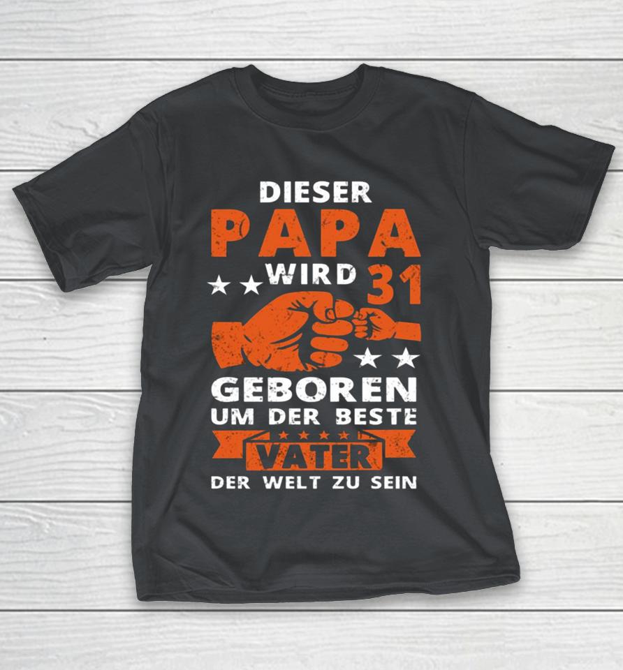 DIESER PAPA WIRD 31 GEBOREN UM DER BESTE VATER DER WELT ZU SEIN Shirts