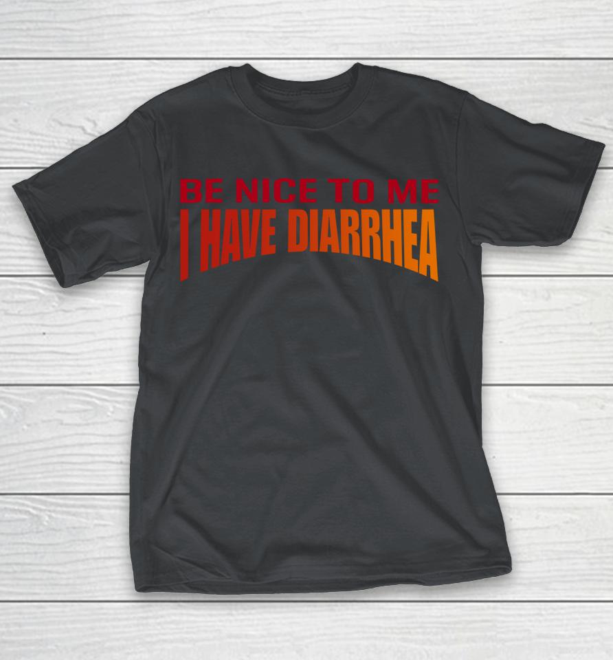Disturbingshirt Be Nice To Me I Have Diarrhea Shirts WoopyTee