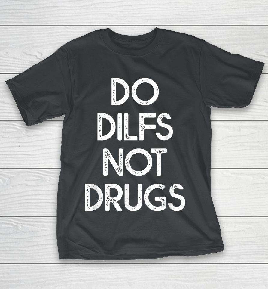 Do Dilfs Not Drugs Shirts