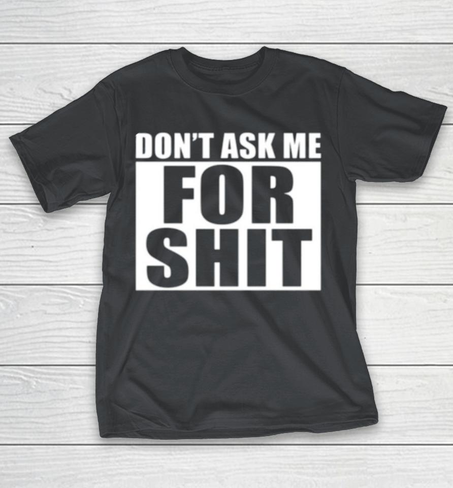 Dont Ask Me For Shit Shirts