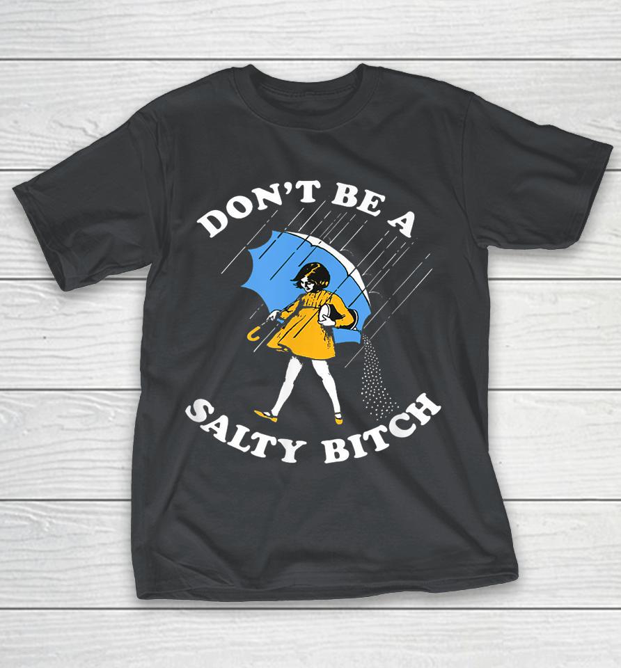 Don't Be A Salty Bitch Shirts