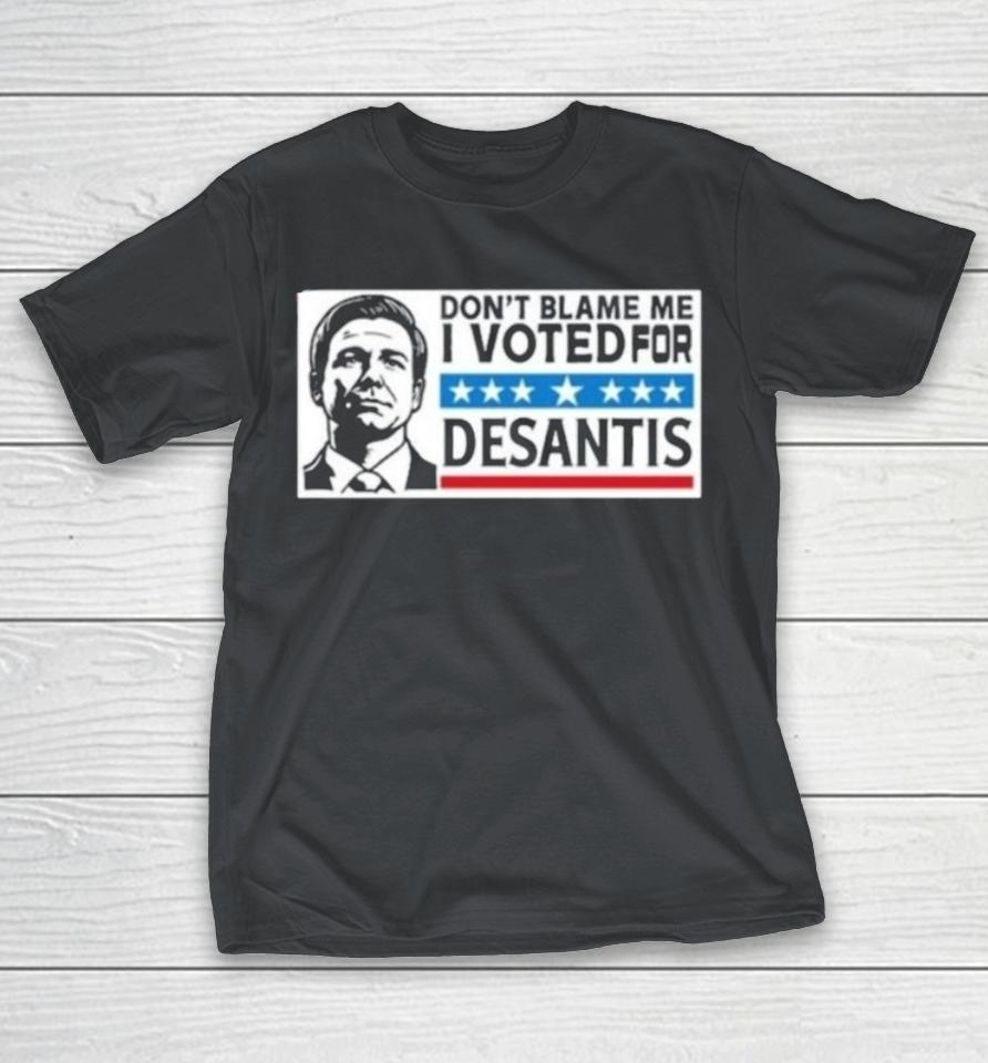 Dont Blame Me I Voted For Desantis Shirts