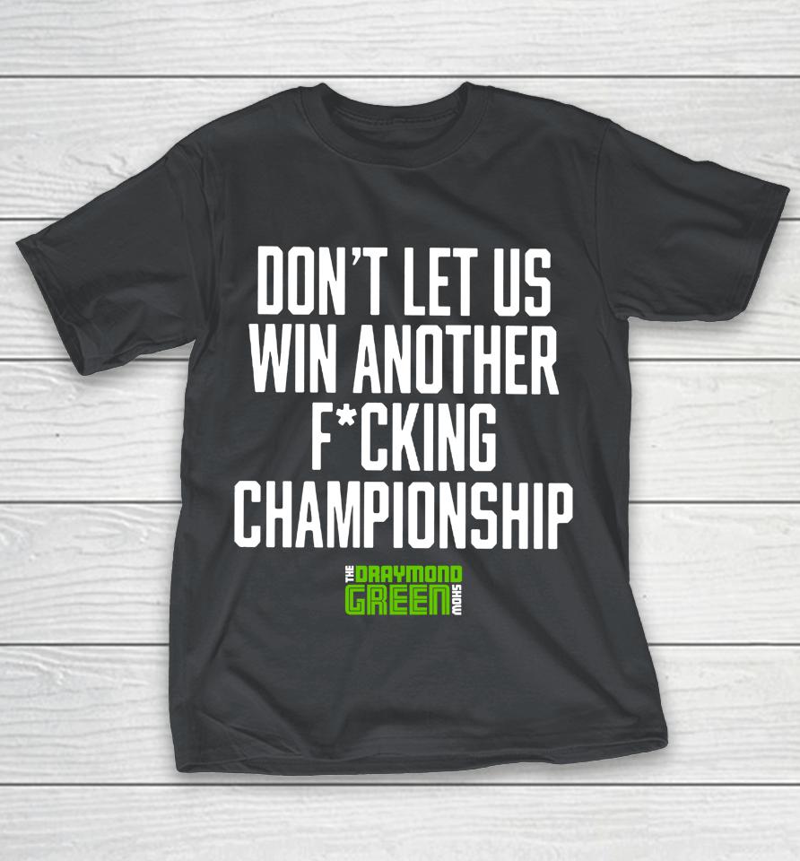 Don't Let Us Win Another Fucking Championship The Draymond Green Show Shirts