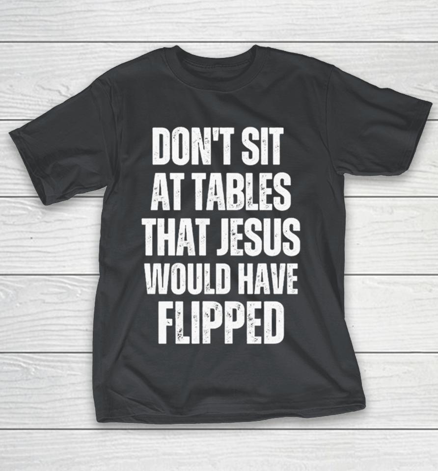 Don’t Sit At Tables That Jesus Would Have Flipped Shirts