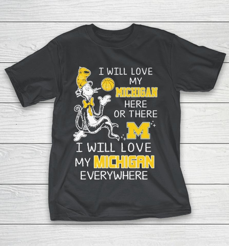 Dr Seuss I Will Love My Michigan Here Or There I Will Love My Michigan Wolverines Everywhere Shirts