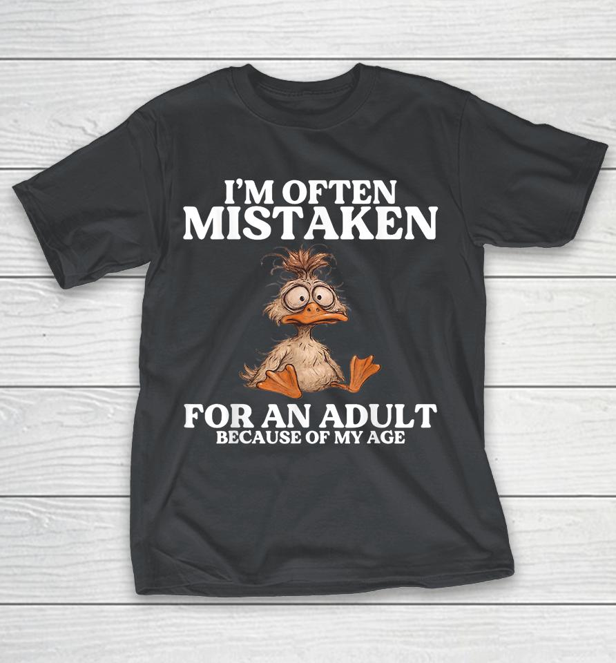 Duck I'm Often Mistaken For An Adult Because Of My Age Shirts