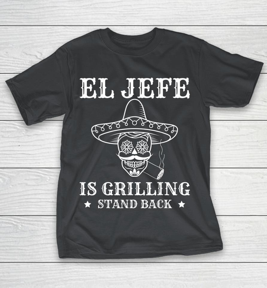 El Jefe Is Grilling Stand Back Funny Mexican Dad Bbq Grill Shirts