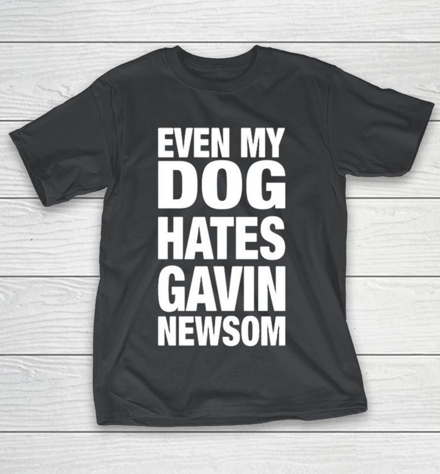 Even My Dog Hates Gavin Newsom Shirts