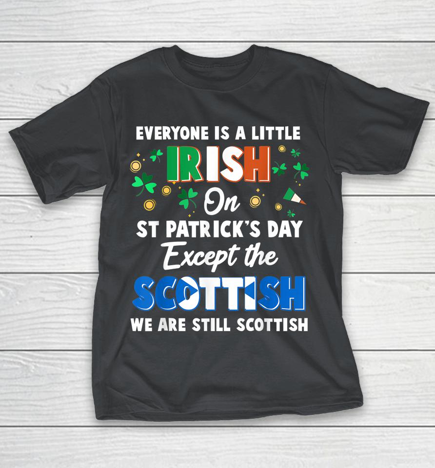 Everyone is Irish Except Scottish on St Patrick's Day Gift Shirts