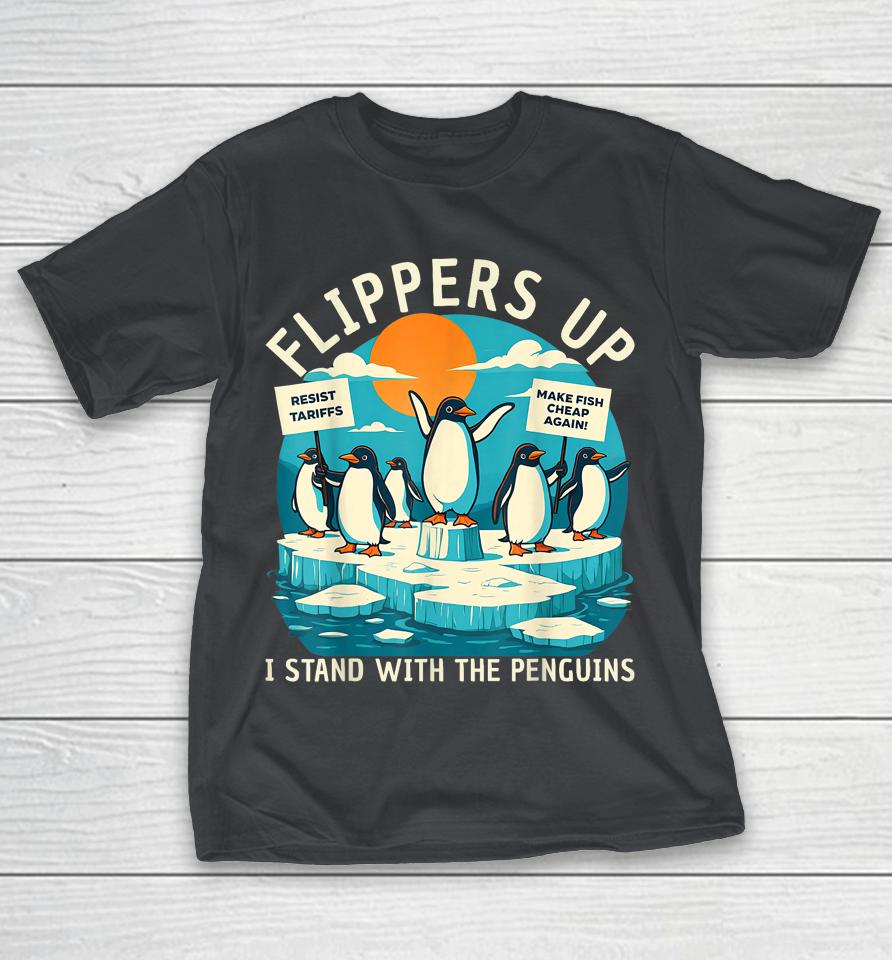 Flippers Up I Stand With Penguins Shirt Resist Penguins Protest Against Tariffs Shirts
