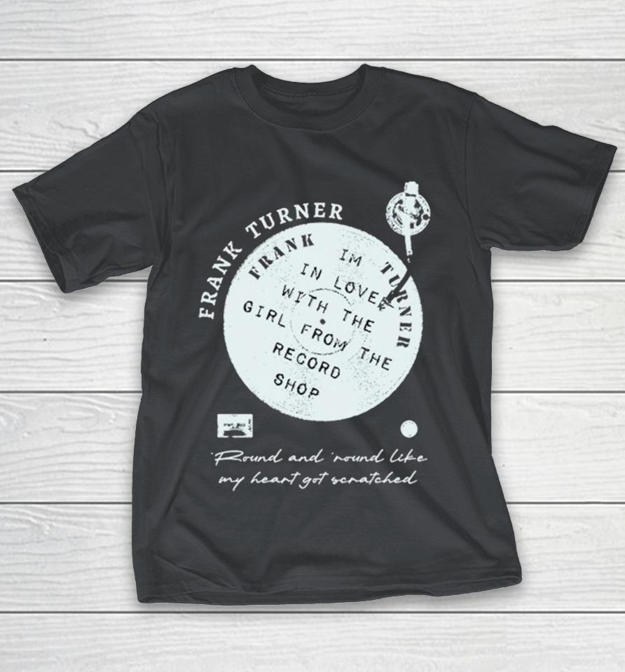 Frank Turner Im In Love With The Girl From The Record Round And Round Like My Heart Got Scratched Shirts