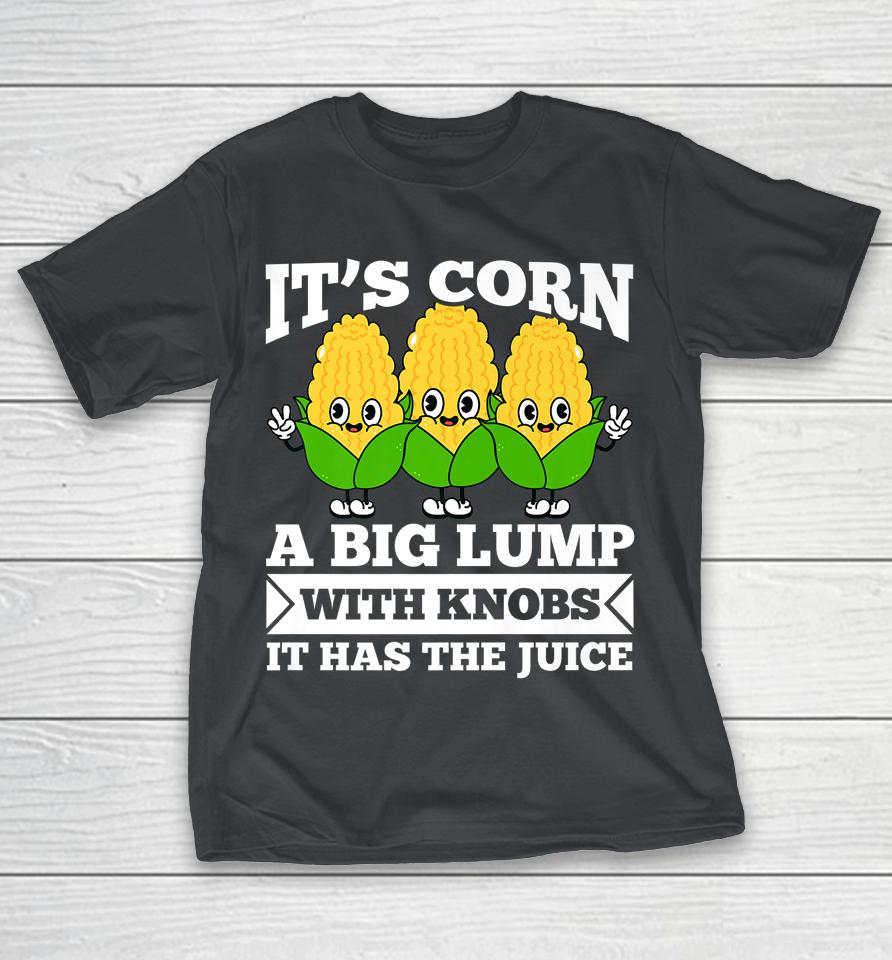 Funny Corn It Has The Juice It's Corn Shirts WoopyTee