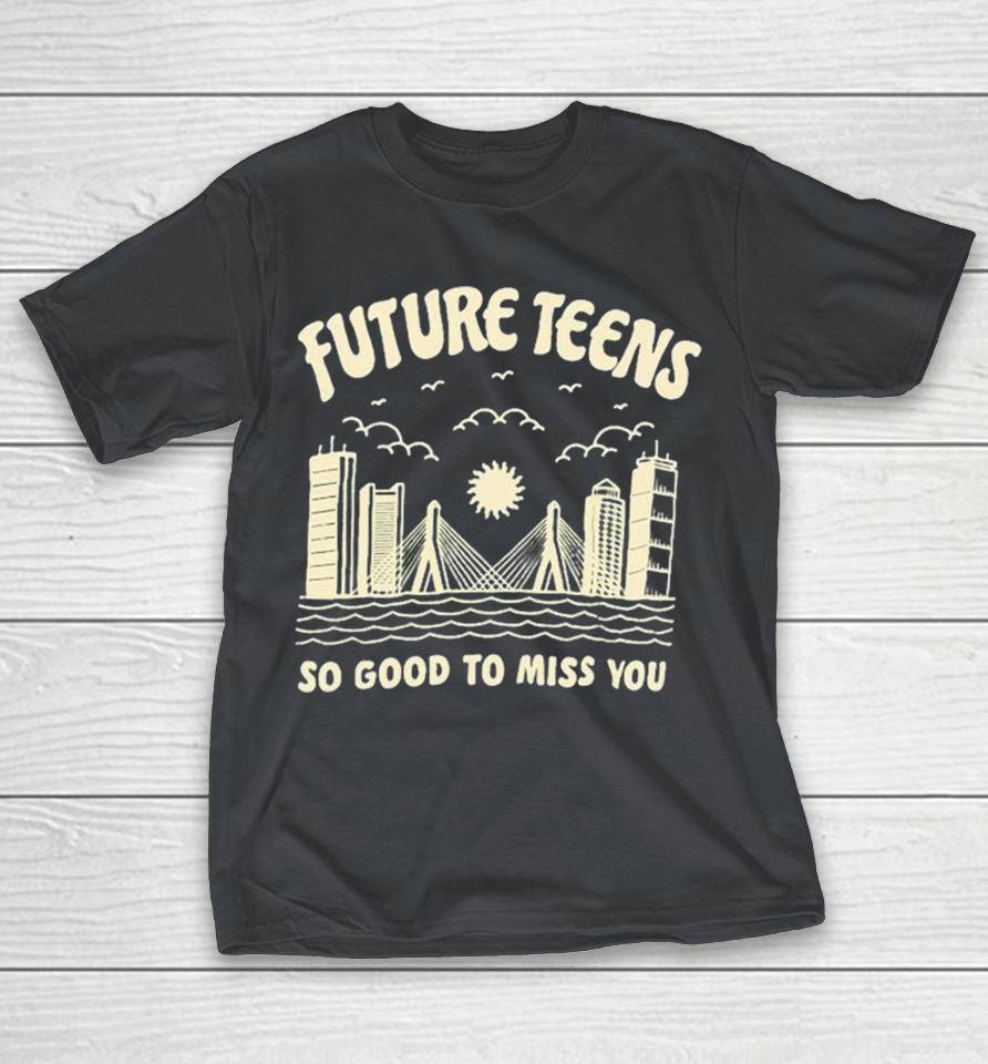Future Teens So Good To Miss You Shirts