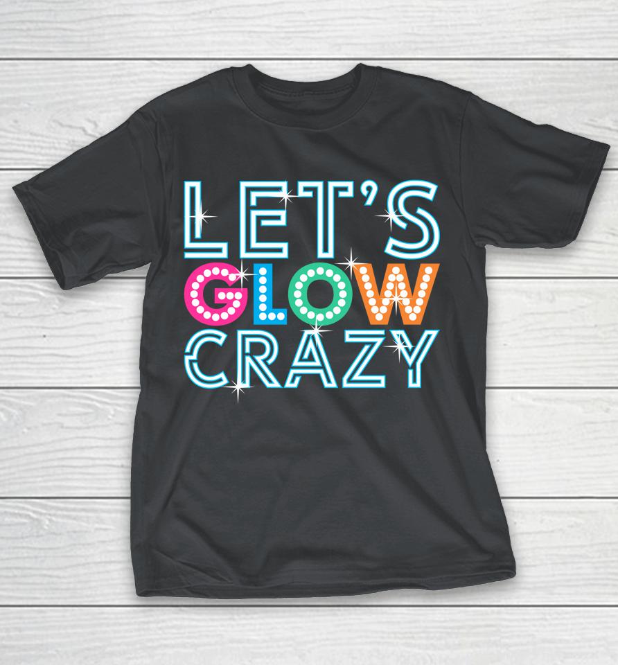 Glow Party Funny Let's Glow Crazy Shirts