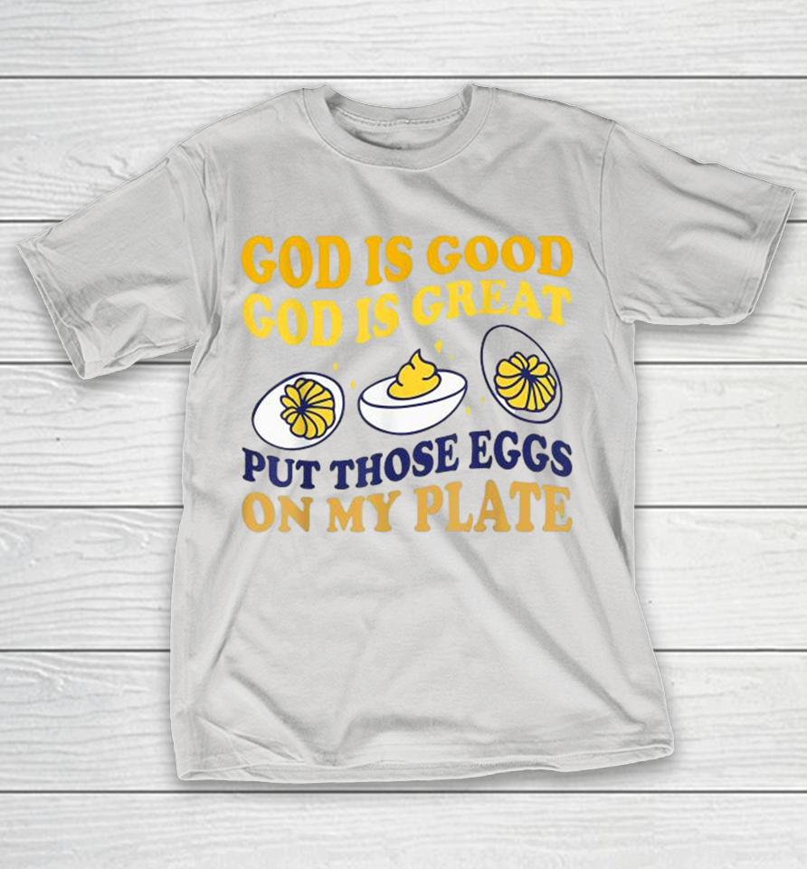 God Is Good God Is Great Put Those Eggs On My Plate Shirts