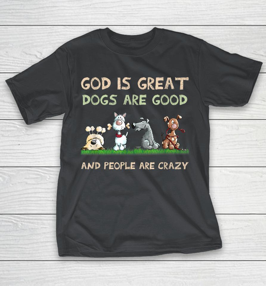 God Is Great Dogs Are Good And People Are Crazy Shirts