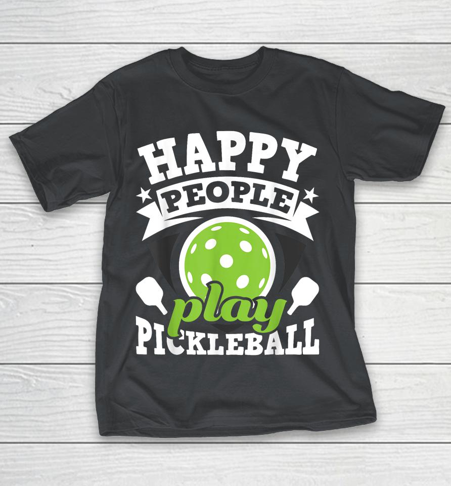 Happy People Play Pickleball Shirts