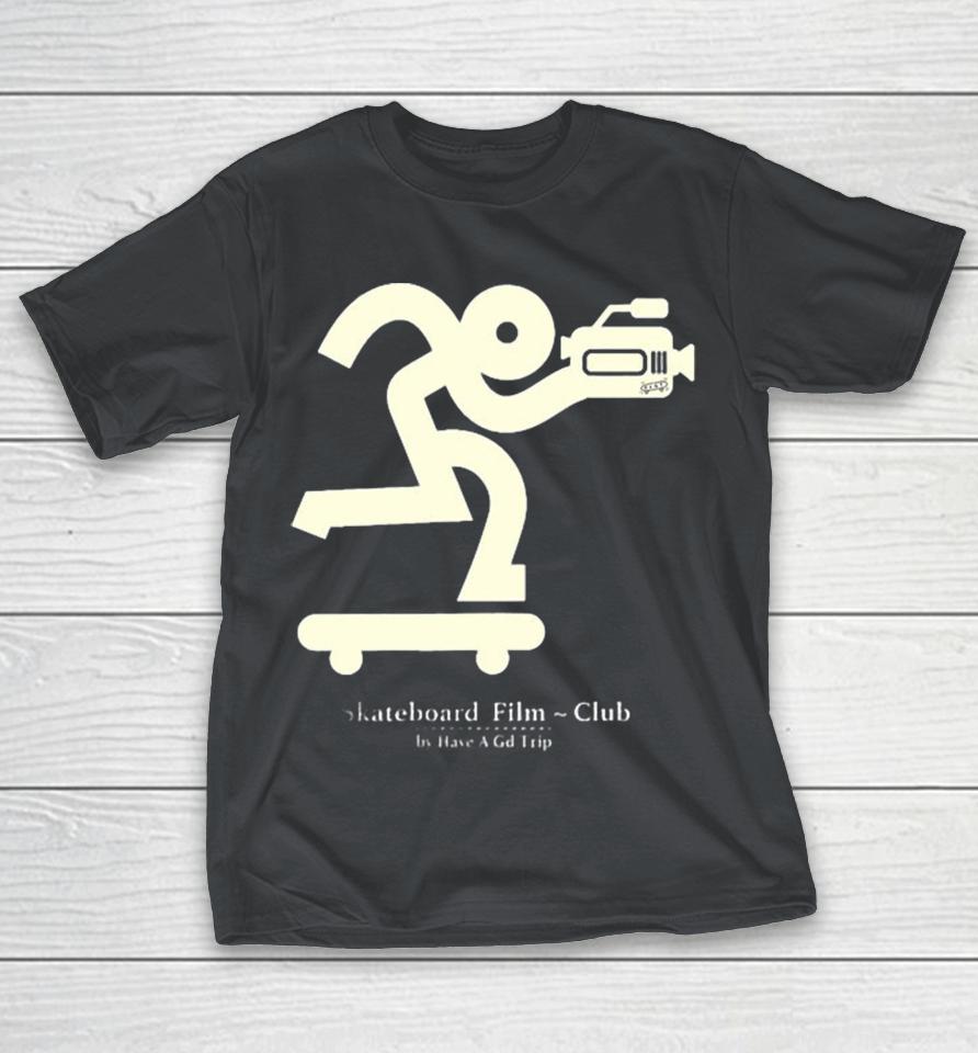 Have A GD Trip Skateboard Film Club Shirts