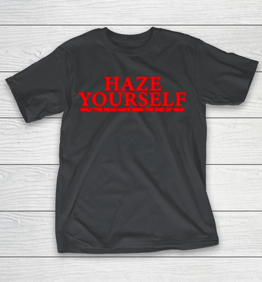 Haze yourself only the dead have seen the end of war Shirts