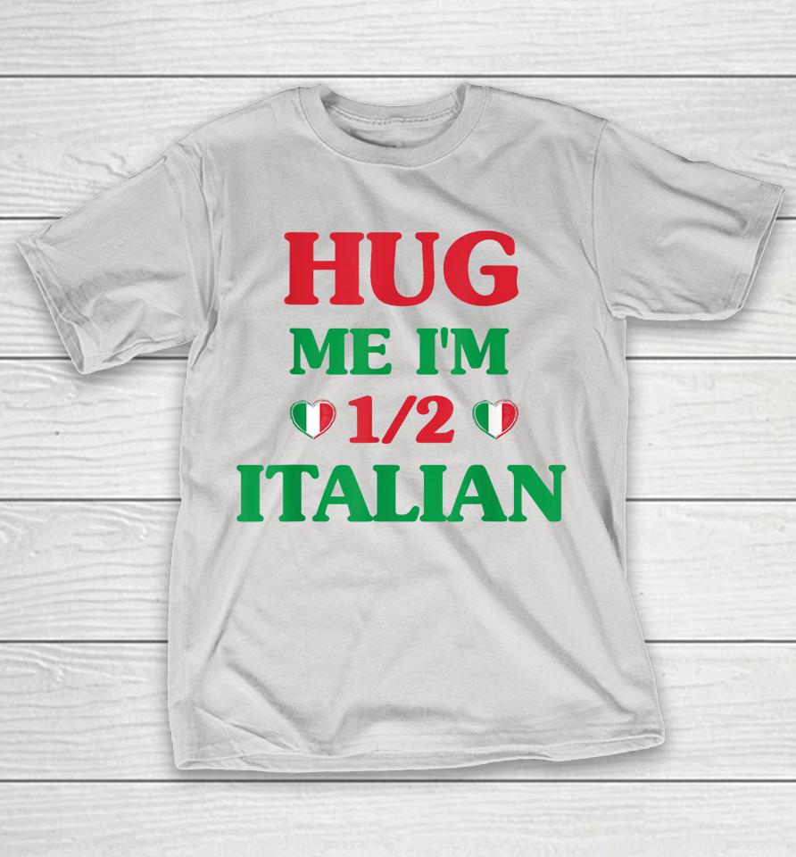 Hug Me I'm 12 Half Italian Funny American Italian Men Women Shirts WoopyTee
