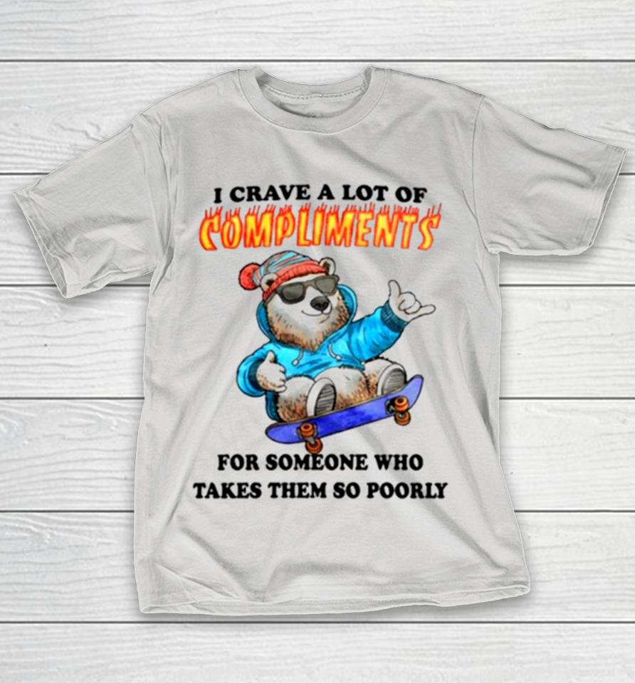 I crave a lot of compliments for someone who takes them so poorly Shirts