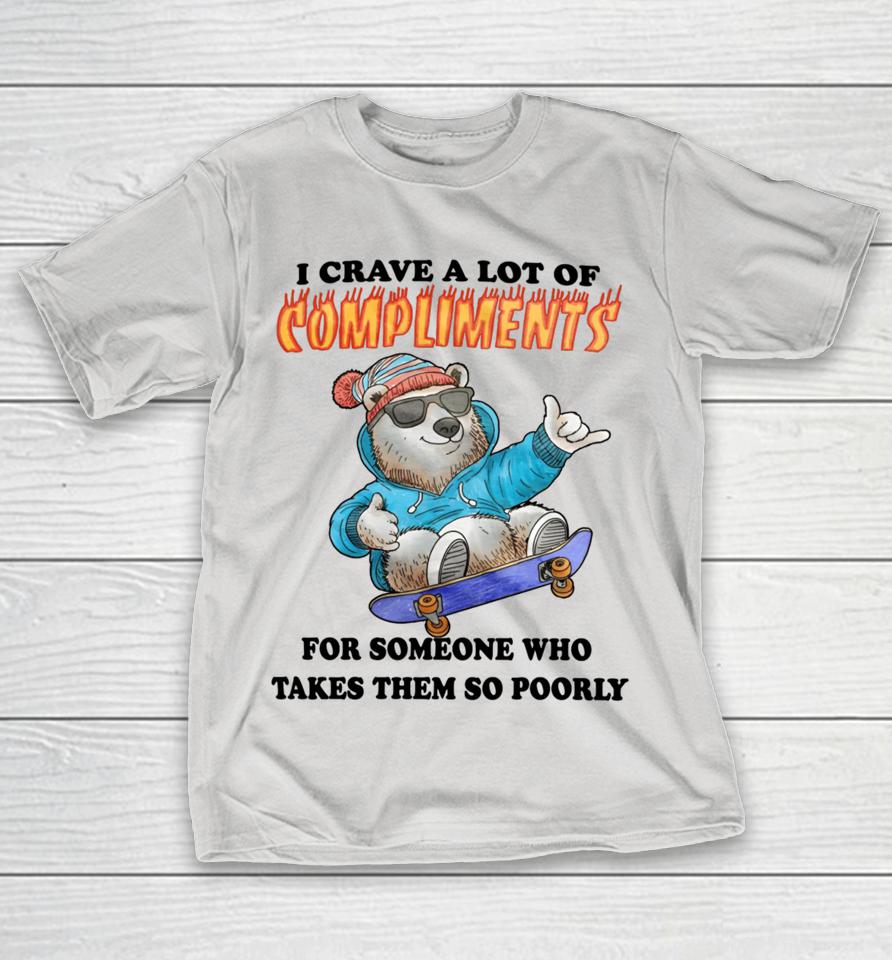 I Crave A Lot Of Compliments For Someone Who Takes Them So Poorly Shirts
