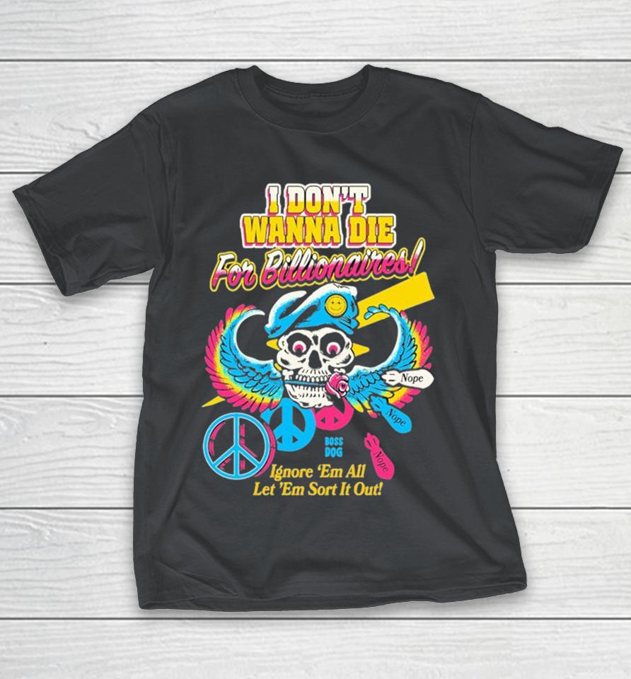 I Don’t Wanna Die For Billionaires Ignore ‘Em All Let ‘Em Sort It Out Nope Skull Wings Shirts